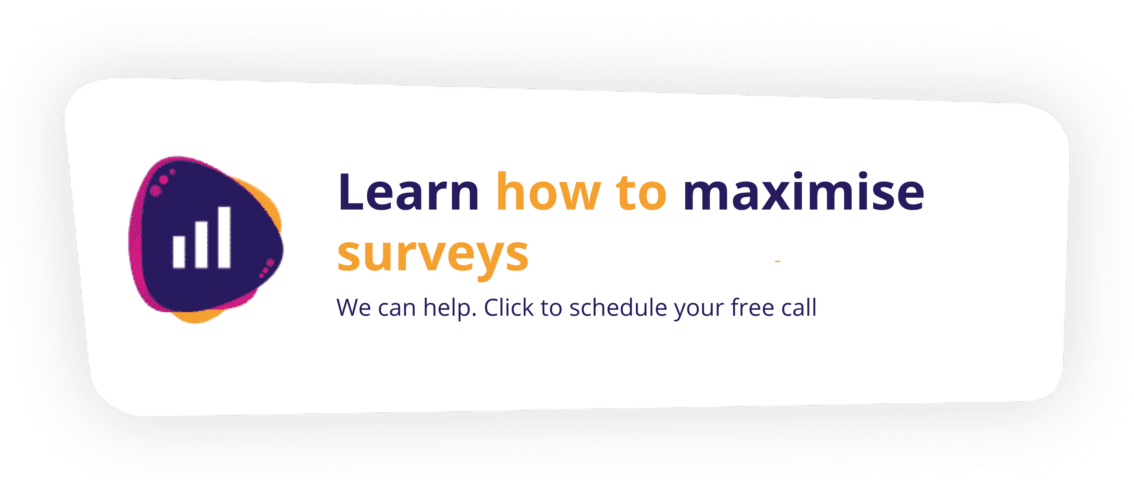 Click here to for a free consultation to learn how to maximise surveys to find client pain points..
